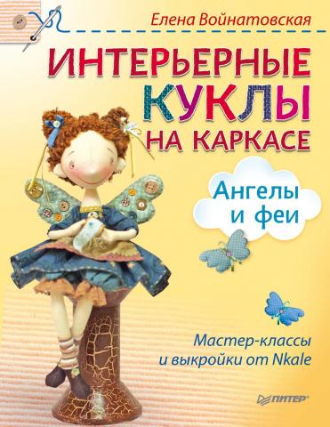 Интерьерные куклы на каркасе. Ангелы и феи. Мастер-классы и выкройки от Nkale