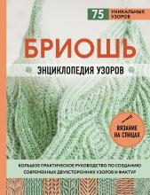 Бриошь. Энциклопедия узоров. Большое практическое руководство по созданию современных двухсторонних узоров и фактур